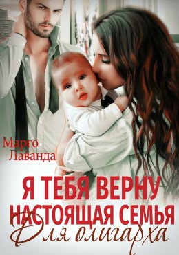 Я тебя верну. Настоящая семья для олигарха