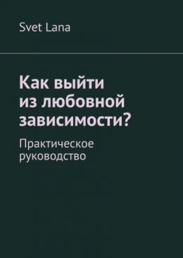 Как выйти из любовной зависимости? Практическое руководство