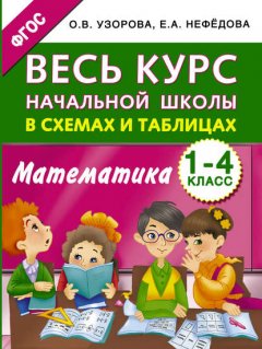 Весь курс начальной школы в схемах и таблицах. Математика. 1-4 классы