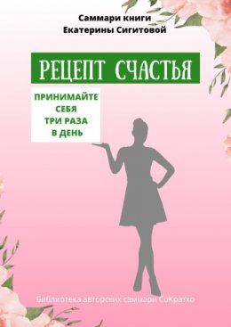 Саммари книги Екатерины Сигитовой «Рецепт счастья. Принимайте себя три раза в день»