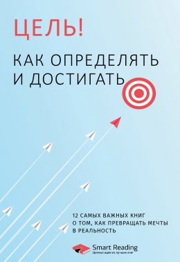 Цель! Как определять и достигать. 12 самых важных книг о том, как превращать мечты в реальность