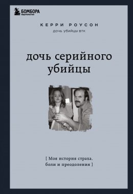 Дочь серийного убийцы. Моя история страха, боли и преодоления