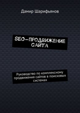 SEO-продвижение сайта. Руководство по комплексному продвижению сайтов в поисковых системах