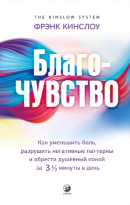 Благо-чувство. Как уменьшить боль, разрушить негативные паттерны и обрести душевный покой за три с половиной минуты в день