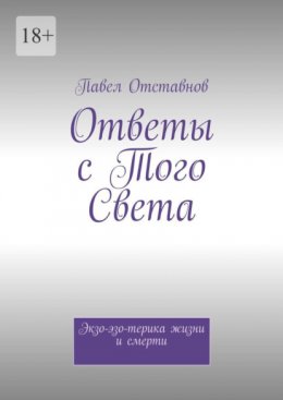 Ответы с того света. Экзо-эзо-терика жизни и смерти