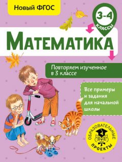 Математика. Повторяем изученное в 3 классе. 3-4 класс