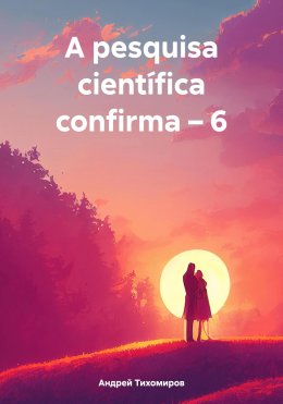 A pesquisa científica confirma – 6