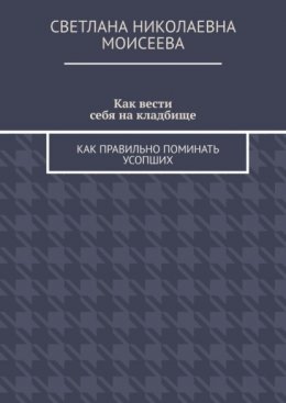 Как вести себя на кладбище. Как правильно поминать усопших