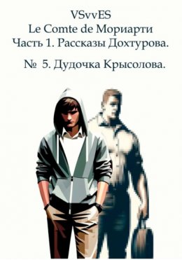 Le Comte de Мориарти. Часть 1. Рассказы Дохтурова. № 5. Дудочка Крысолова