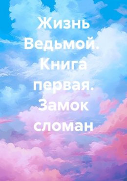 Жизнь Ведьмой. Книга первая. Замок сломан