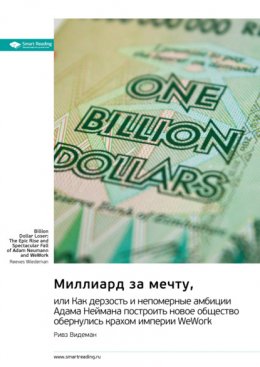 Миллиард за мечту, или Как дерзость и непомерные амбиции Адама Неймана построить новое общество обернулись крахом империи WeWork. Ривз Видеман. Саммари