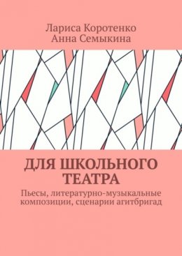 Для школьного театра. Пьесы, литературно-музыкальные композиции, сценарии агитбригад