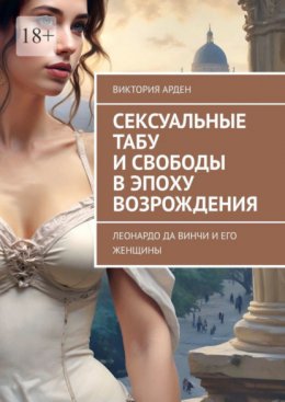 Сексуальные табу и свободы в эпоху Возрождения. Леонардо да Винчи и его женщины