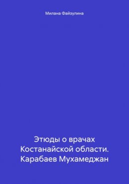 Этюды о врачах Костанайской области. Карабаев Мухамеджан