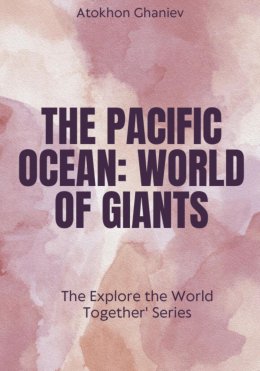 The Pacific Ocean. World of Giants The 'Explore the World Together' Series