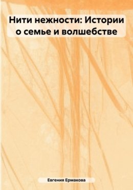 Нити нежности: Истории о семье и волшебстве