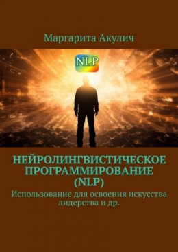 Нейролингвистическое программирование (NLP). Использование для освоения искусства лидерства и др.