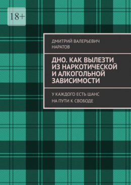 Дно. Как вылезти из наркотической и алкогольной зависимости. У каждого есть шанс на пути к свободе