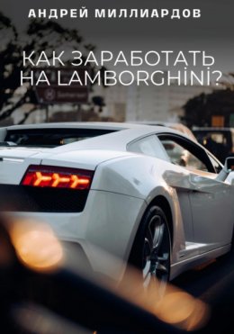 Как заработать на Lamborghini?