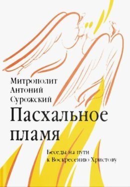Пасхальное пламя. Беседы на пути к Воскресению Христову