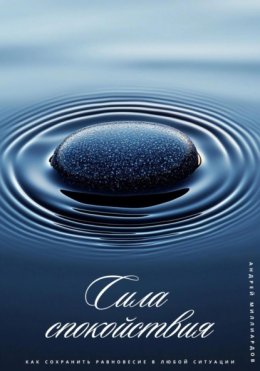 Сила спокойствия. Как сохранить равновесие в любой ситуации