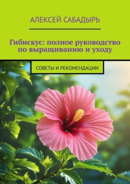 Гибискус: полное руководство по выращиванию и уходу. Советы и рекомендации