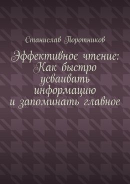 Эффективное чтение: Как быстро усваивать информацию и запоминать главное