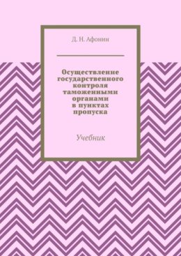Осуществление государственного контроля таможенными органами в пунктах пропуска. Учебник