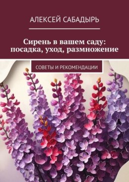 Сирень в вашем саду: посадка, уход, размножение. Советы и рекомендации
