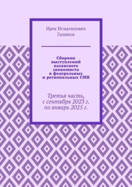 Сборник выступлений казанского экономиста в федеральных и региональных СМИ. Третья часть, с сентября 2023 г. по январь 2025 г.