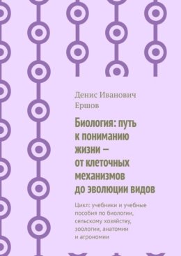 Биология: путь к пониманию жизни – от клеточных механизмов до эволюции видов. Цикл: учебники и учебные пособия по биологии, сельскому хозяйству, зоологии, анатомии и агрономии