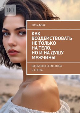 Как воздействовать не только на тело, но и на душу мужчины. Влюбляя в себя снова и снова