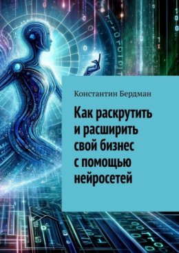 Как раскрутить и расширить свой бизнес с помощью нейросетей