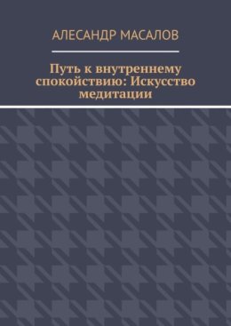 Путь к внутреннему спокойствию: Искусство медитации