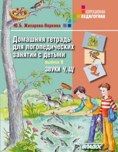 Домашняя тетрадь для логопедических занятий с детьми. Выпуск 8. Звуки Ч, Щ