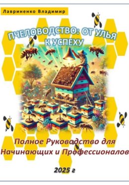 Пчеловодство: От Улья к Успеху. Полное Руководство для Начинающих и Профессионалов