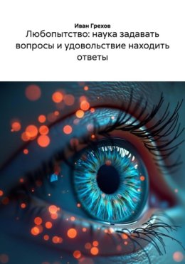 Любопытство: наука задавать вопросы и удовольствие находить ответы