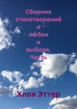 Сборник стихотворений о любви и выборе. Часть 1