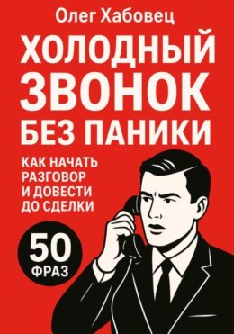 Холодный звонок без паники: как начать разговор и довести до сделки (Боевые гайды отдела продаж)