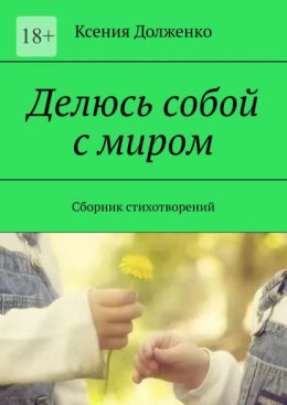Делюсь собой с миром. Сборник стихотворений