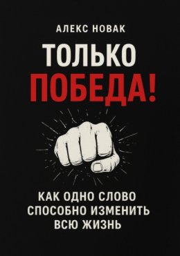 Только Победа! Как одно слово способно изменить всю жизнь