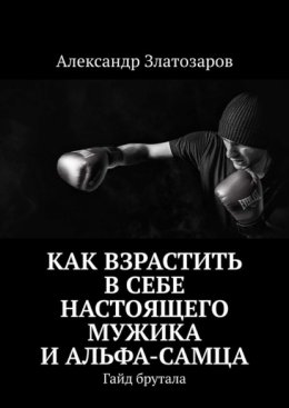 Как взрастить в себе настоящего мужика и альфа-самца. Гайд брутала