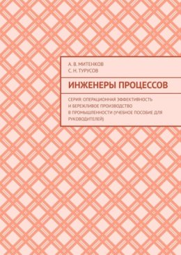 Инженеры процессов. Серия: Операционная эффективность и бережливое производство в промышленности (учебное пособие для руководителей)