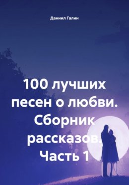 100 лучших песен о любви. Сборник рассказов. Часть 1