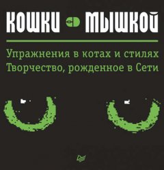 Кошки – мышкой. Упражнения в котах и стилях. Творчество, рожденное в Сети