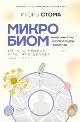 Микробиом. То, что убивает, и то, что делает нас сильнее