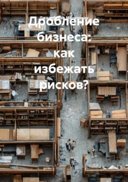 Дробление бизнеса: как избежать рисков?