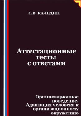 Аттестационные тесты с ответами. Организационное поведение. Адаптация человека к организационному окружению