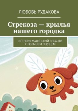 Стрекоза – крылья нашего городка. История маленькой собачки с большим сердцем