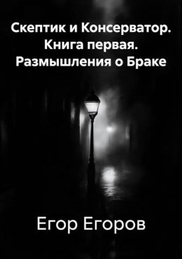 Размышления о Браке. Скептик и Консерватор. Книга первая
